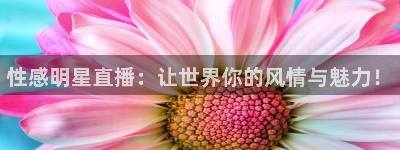 蓝鲸电视：性感明星直播：让世界你的风情与魅力！